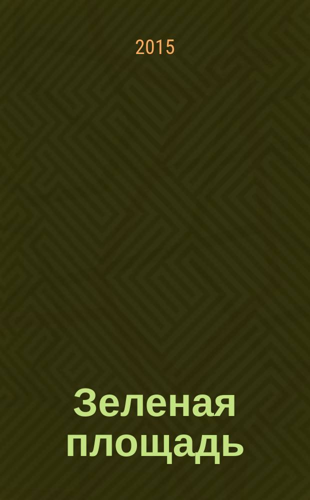 Зеленая площадь : приложение к обозрению "Новости рынка недвижимости". 2015, № 5 (557)