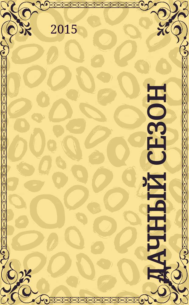 Дачный сезон : секреты больших урожаев. 2015, № 6