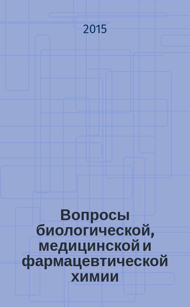 Вопросы биологической, медицинской и фармацевтической химии : Кв. науч.-практ. журн. 2015, № 6