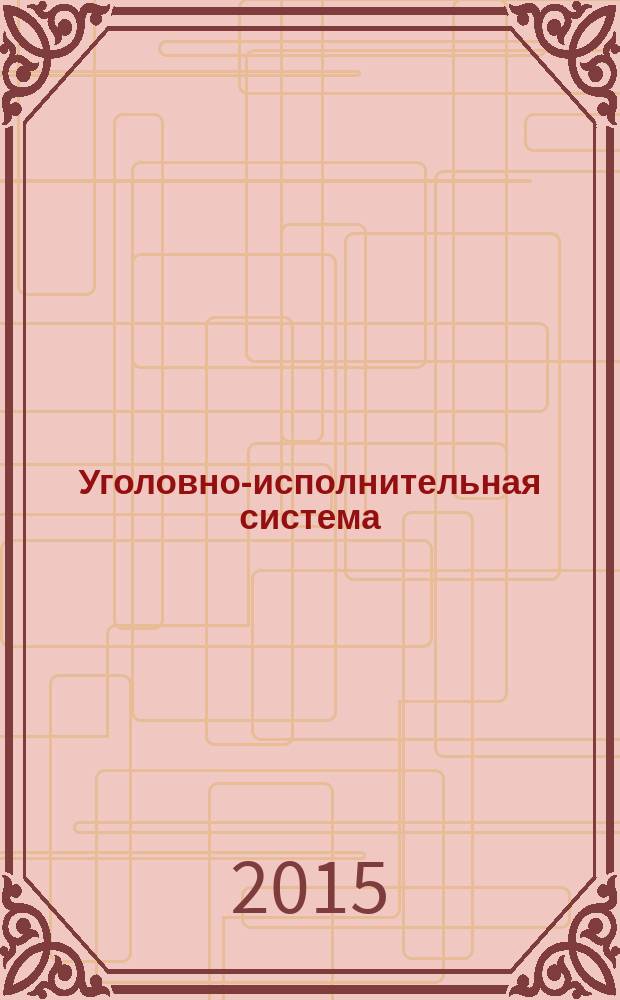Уголовно-исполнительная система: право, экономика, управление : Науч.-практ. и информ. изд. 2015, № 4