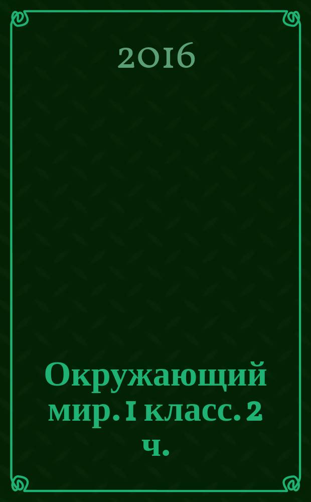 Окружающий мир. 1 класс. 2 ч. : рабочая тетрадь : к учебнику А. А. Плешакова "Окружающий мир. 1 класс. В 2-х частях. Часть 2" (М. : Просвещение)