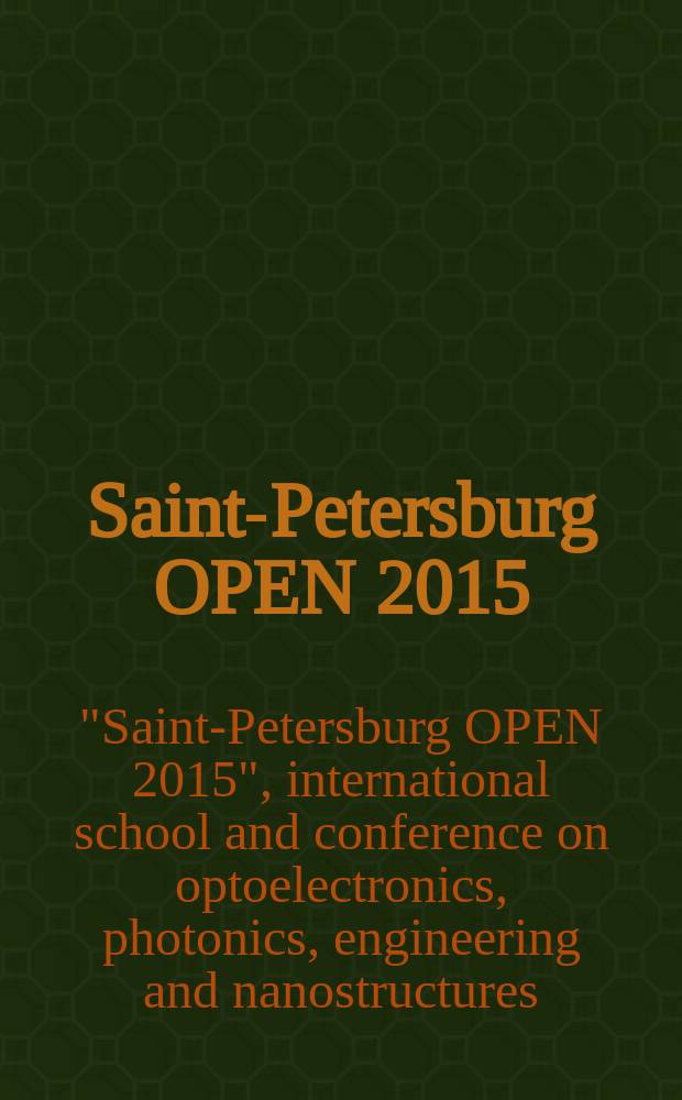 Saint-Petersburg OPEN 2015 : 2nd International school and conference on optoelectronics, photonics, engineering and nanostructures, St. Petersburg, Russia, April 6-8, 2015 : books of abstracts