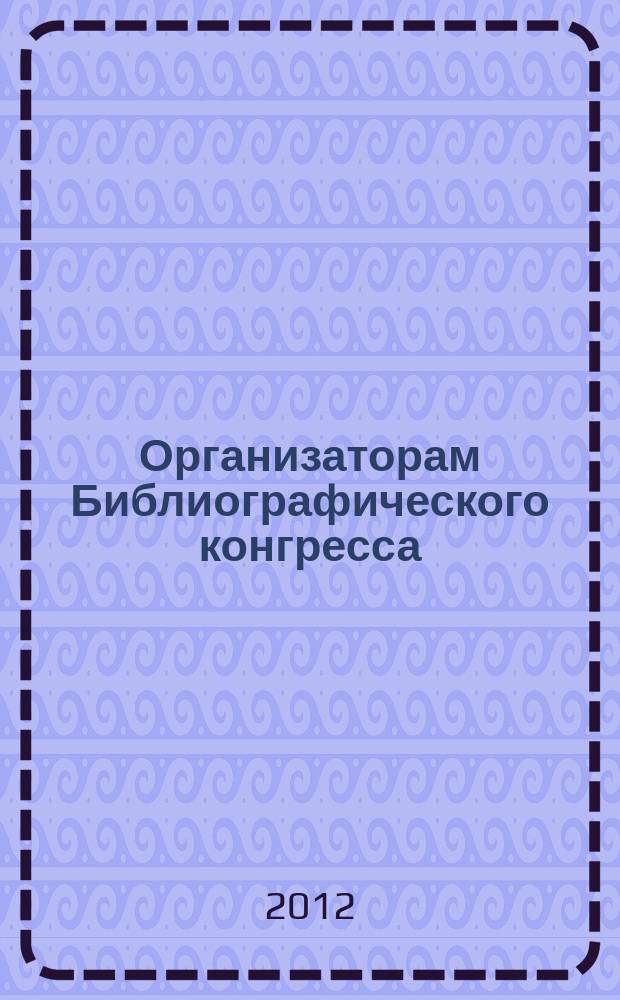 Организаторам Библиографического конгресса // Ч. 3