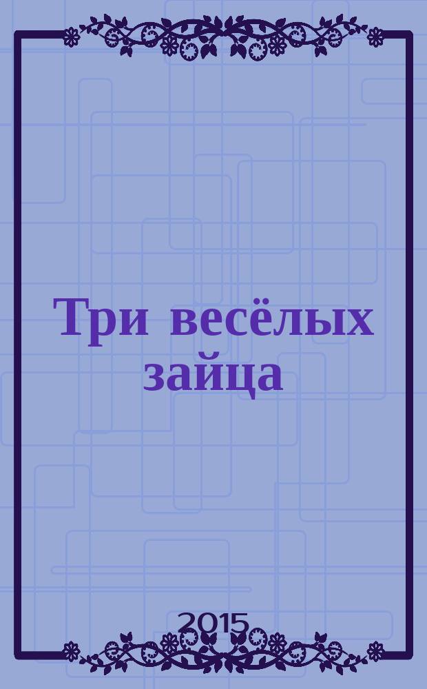 Три весёлых зайца : для детей младшего школьного возраста