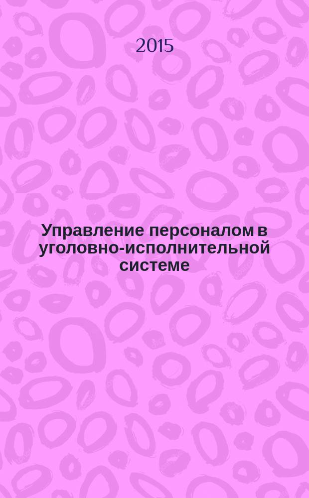 Управление персоналом в уголовно-исполнительной системе : учебное пособие