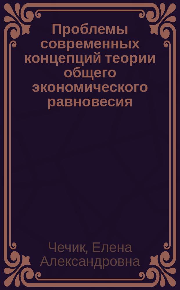 Проблемы современных концепций теории общего экономического равновесия : монография