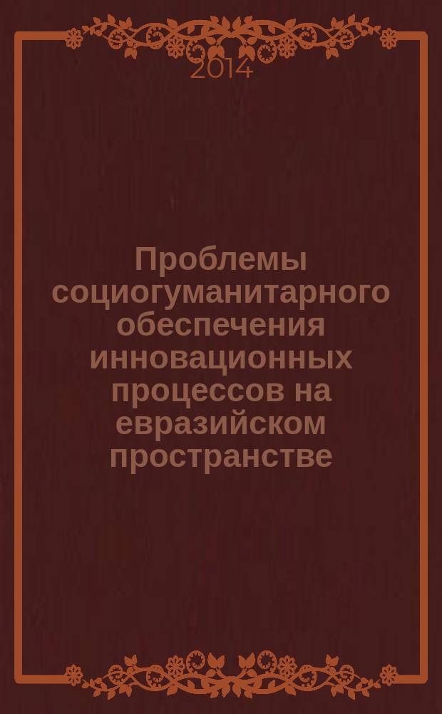 Проблемы социогуманитарного обеспечения инновационных процессов на евразийском пространстве = Problems of sociohumanitarian support of innovative processes on Eurasian space