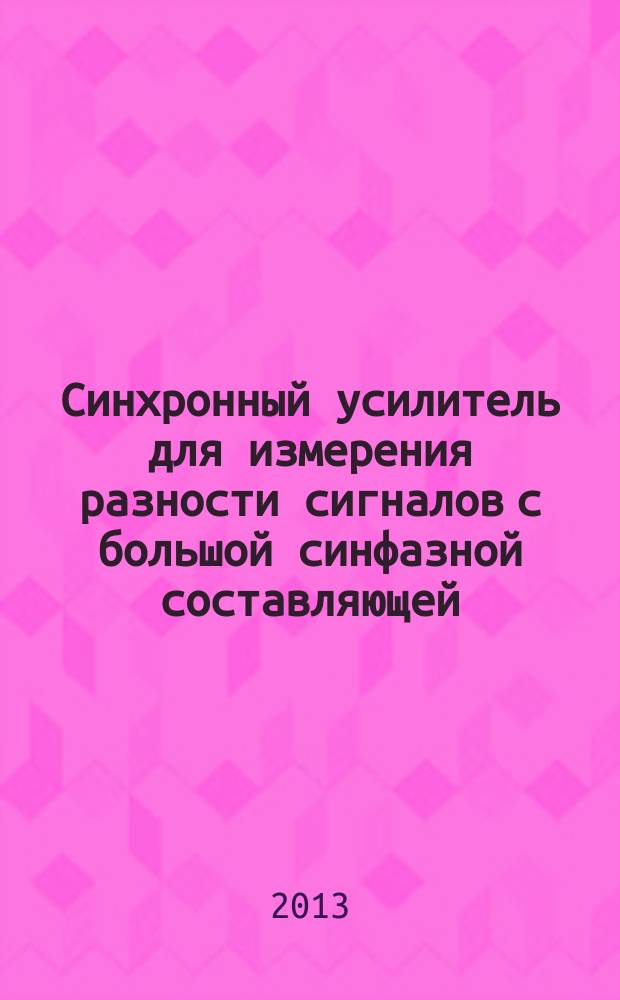 Синхронный усилитель для измерения разности сигналов с большой синфазной составляющей : автореферат диссертации на соискание ученой степени кандидата технических наук : специальность 05.11.01 <Приборы и методы измерения по видам измерений>