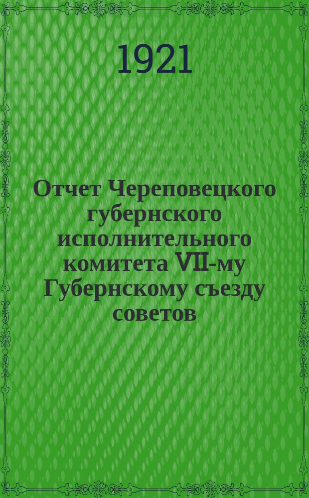 Отчет Череповецкого губернского исполнительного комитета VII-му Губернскому съезду советов : 1 февр. 1921 г