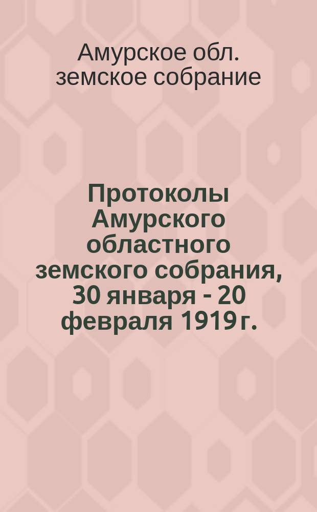 Протоколы Амурского областного земского собрания, 30 января - 20 февраля 1919 г.