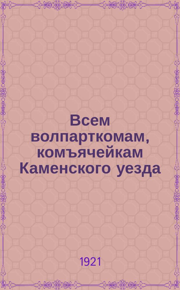 Всем волпарткомам, комъячейкам Каменского уезда