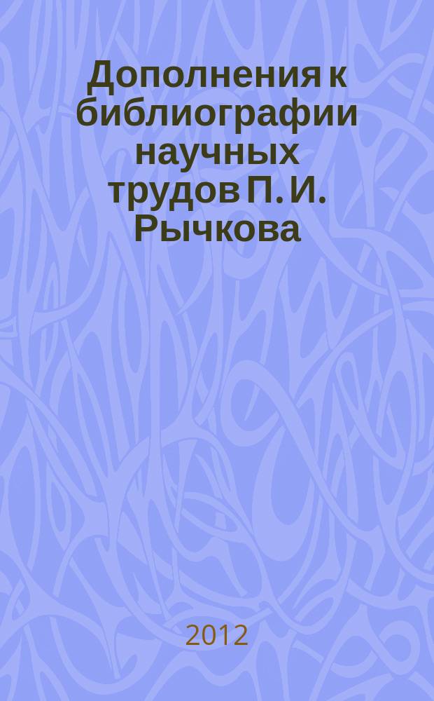Дополнения к библиографии научных трудов П. И. Рычкова // Ч. 3