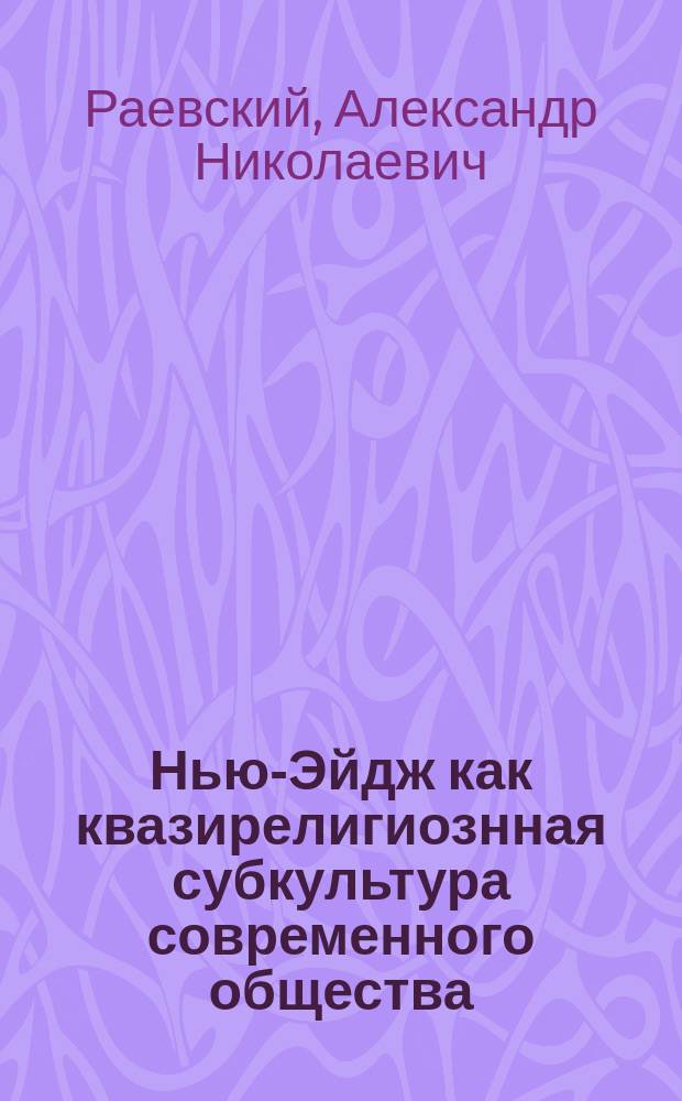 Нью-Эйдж как квазирелигиознная субкультура современного общества: религиоведческий анализ : автореферат диссертации на соискание ученой степени кандидата философских наук : специальность 09.00.14 <Философия религии и религиоведение>