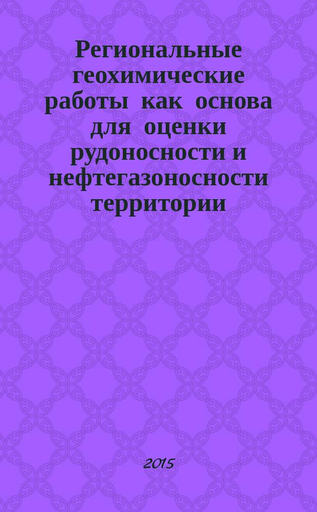 Региональные геохимические работы как основа для оценки рудоносности и нефтегазоносности территории : материалы конференции