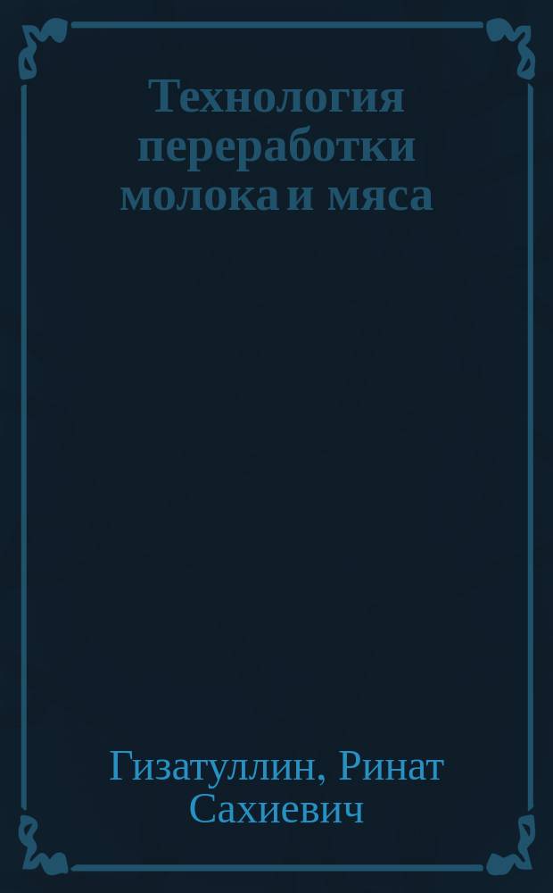 Технология переработки молока и мяса : лабораторный практикум : учебное пособие для студентов высших учебных заведений, обучающихся по направлению подготовки (специальности) 111100 Зоотехния (квалификация (степень) "бакалавр")