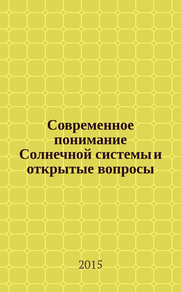 Современное понимание Солнечной системы и открытые вопросы : II Всероссийская научная Интернет-конференция с международным участием, Казань, 26 февраля 2015 года : материалы конференции