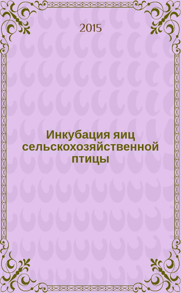 Инкубация яиц сельскохозяйственной птицы : учебное пособие для студентов вузов, обучающихся по специальности "Ветеринария" (квалификация Ветеринарный врач), по направлению подготовки "Зоотехния" (квалификация (степень) "Бакалавр") и по направлению подготовки "Зоотехния" (квалификация (степень) "Магистр")