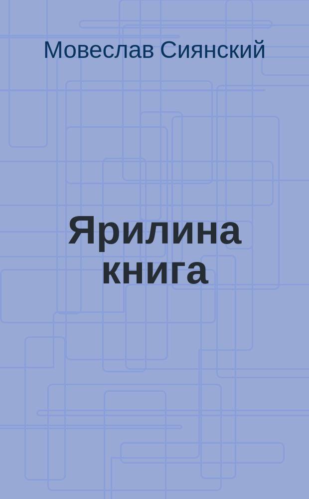Ярилина книга : священное писание славян : златое сказание об Алатырь-горе и о семи князьях, что под ней в Кияр-граде правили, а также о гнезде Яра Буса