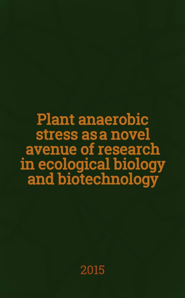 Plant anaerobic stress as a novel avenue of research in ecological biology and biotechnology = Анаэробный стресс растений как новое направление исследований в экологической биологии и биотехнологии