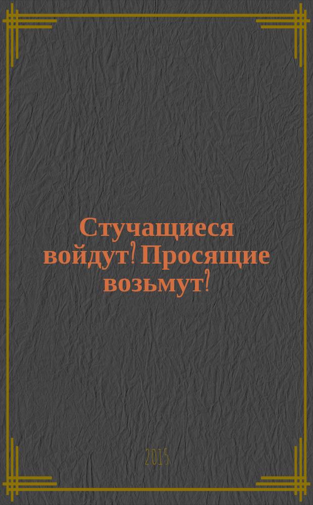Стучащиеся войдут? Просящие возьмут? : некоторые аспекты, категорически игнорируемые историками, филологами, богословами