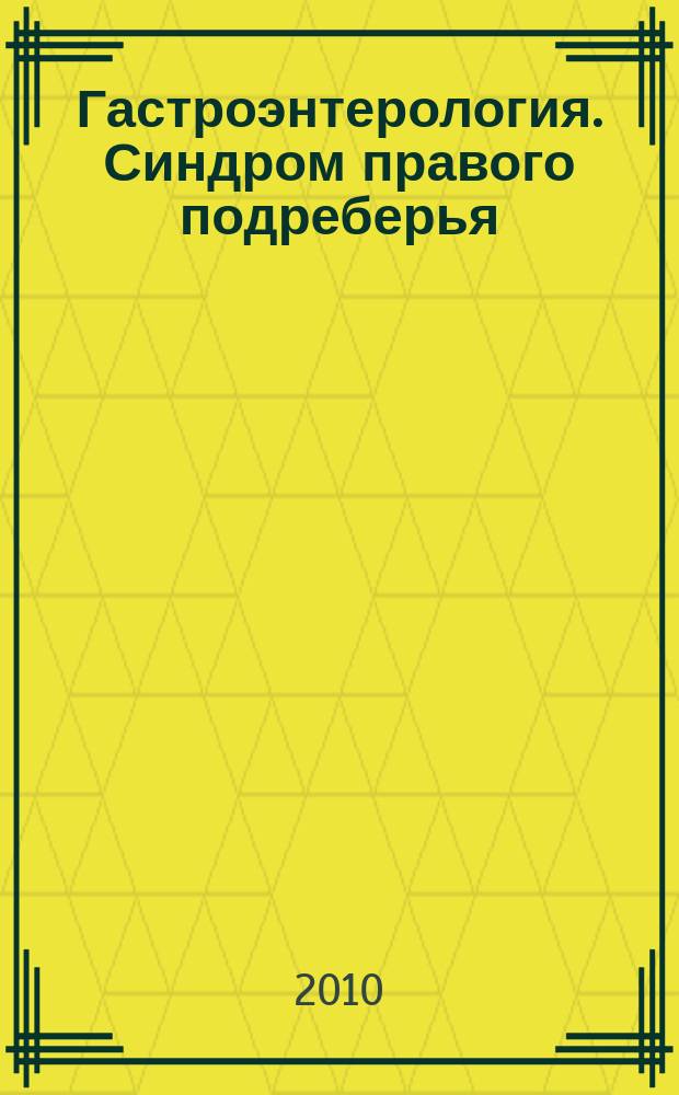 Гастроэнтерология. Синдром правого подреберья : алгоритмы диагностики и лечения у больных пожилого возраста : методические рекомендации