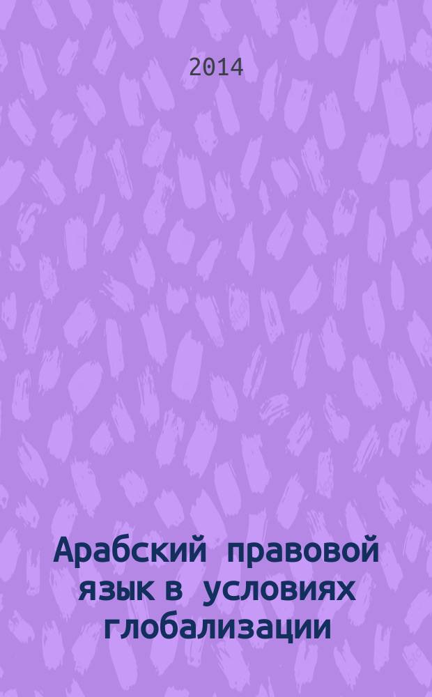 Арабский правовой язык в условиях глобализации : монография