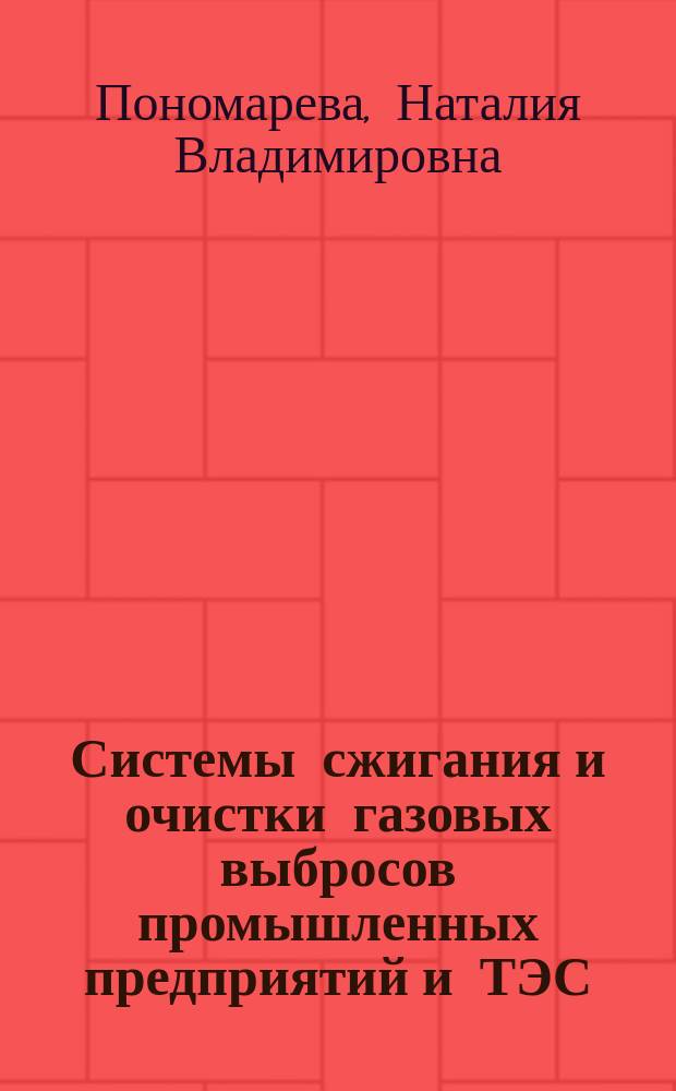 Системы сжигания и очистки газовых выбросов промышленных предприятий и ТЭС : учебное пособие : для студентов высших учебных заведений, обучающихся по специальностям: 13.03.01 - "Теплоэнергетика и теплотехника" ; 18.04.02 - "Энерго- и ресурсосберегающие процессы в химической технологии, нефтехимии и биотехнологии"