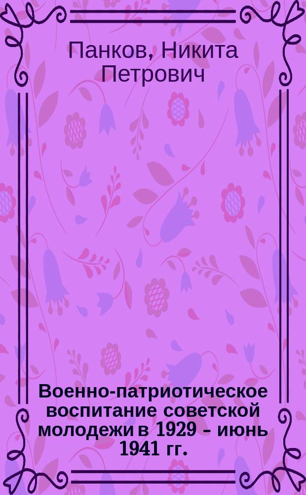 Военно-патриотическое воспитание советской молодежи в 1929 - июнь 1941 гг. : автореферат диссертации на соискание ученой степени кандидата исторических наук : специальность 07.00.02 <Отечественная история>