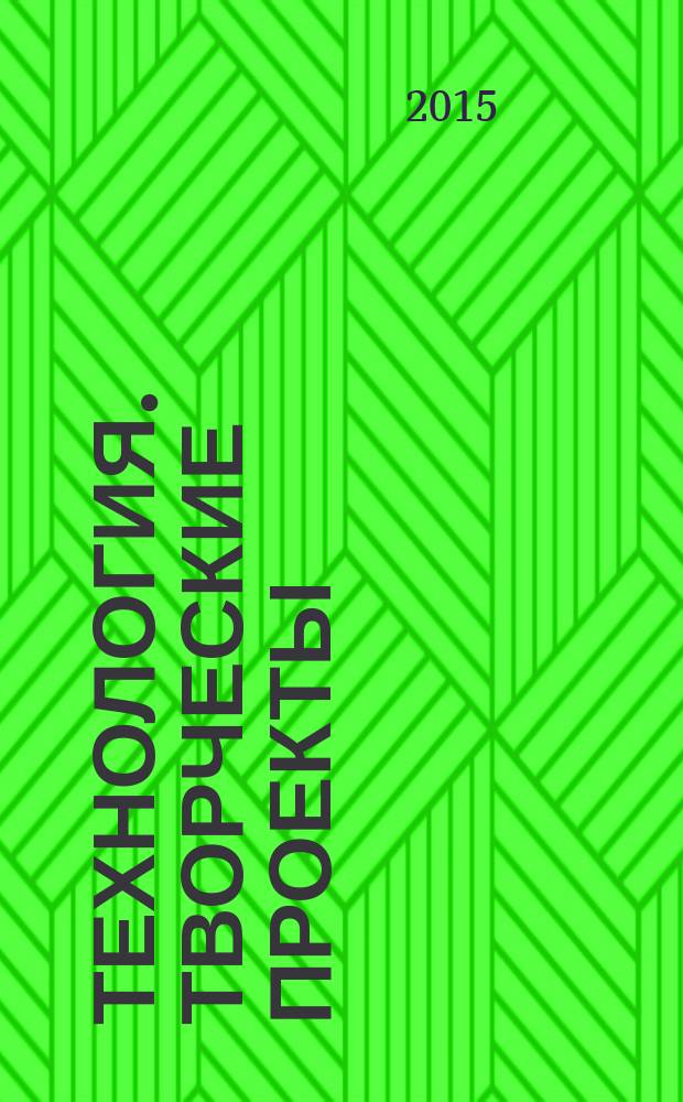 Технология. Творческие проекты: организация работы : пособие