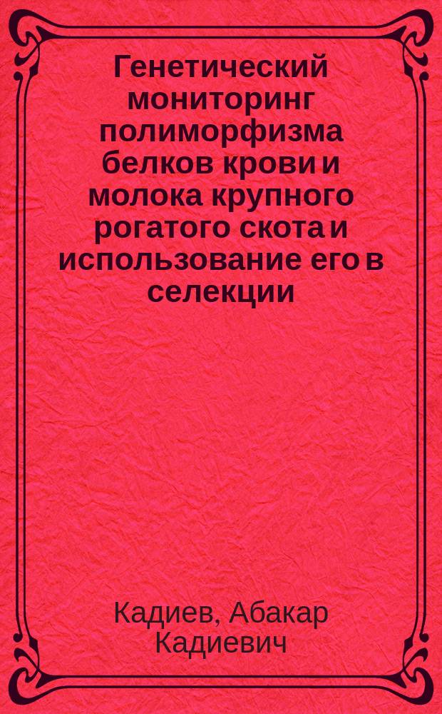 Генетический мониторинг полиморфизма белков крови и молока крупного рогатого скота и использование его в селекции : автореферат диссертации на соискание ученой степени доктора биологических наук : специальность 06.02.07 <Разведение, селекция, генетика и воспроизводство сельскохозяйственных животных>