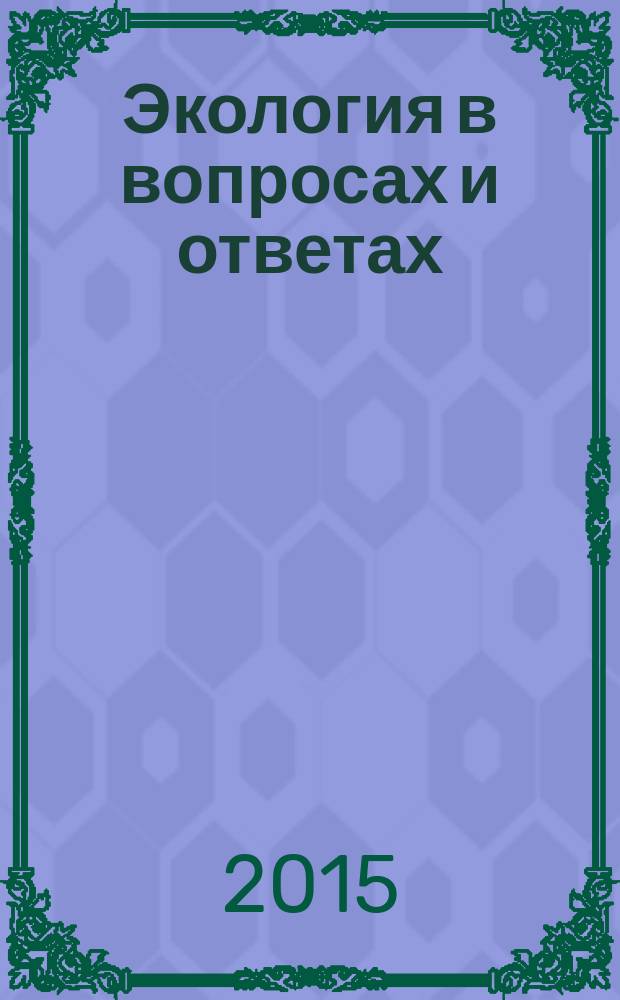 Экология в вопросах и ответах : учебное пособие : для образовательных учреждений среднего профессионального образования Волгоградской области