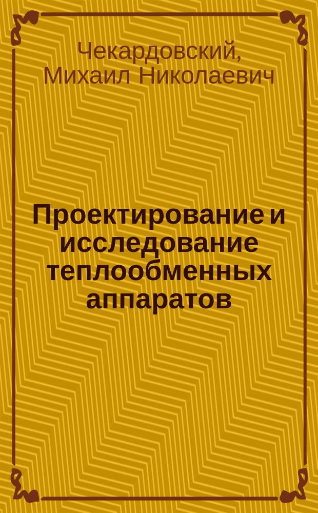 Проектирование и исследование теплообменных аппаратов : учебное пособие : для студентов, обучающихся по направлению подготовки 08.03.01 "Строительство" профиль подготовки "Теплогазоснабжение и вентиляция" (бакалавриат) и по программе 08.04.01 "Строительство" профиль подготовки "Системы теплогазоснабжения и вентиляции, энергоаудит" (магистратура)