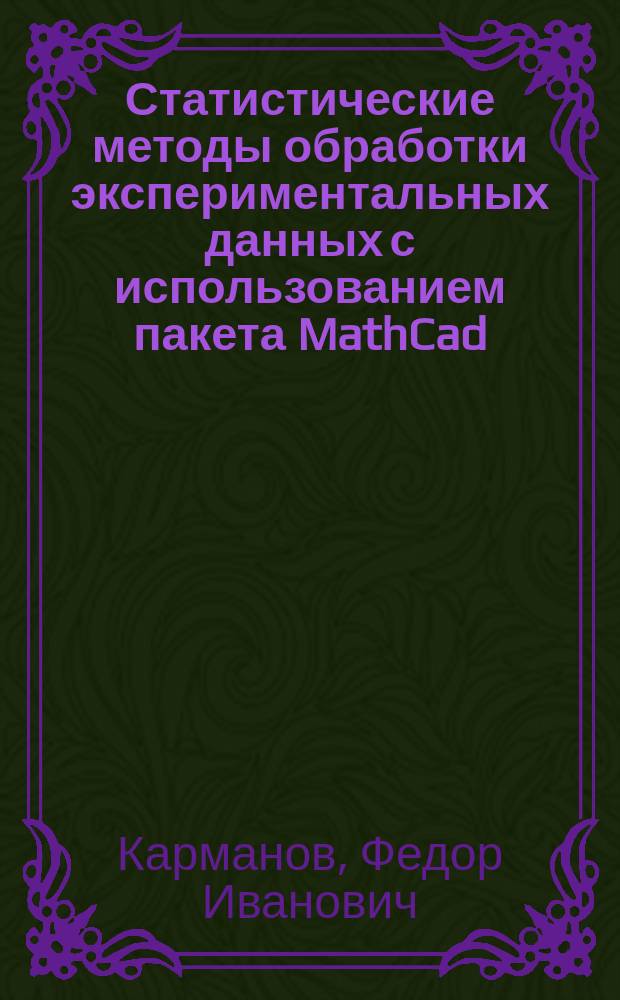 Статистические методы обработки экспериментальных данных с использованием пакета MathCad : учебное пособие для студентов высших учебных заведний, обучающихся по направлению 09.03.01 (230100) "Информатика и вычислительная техника", направлениям и специальностям группы "Техника и технологии"