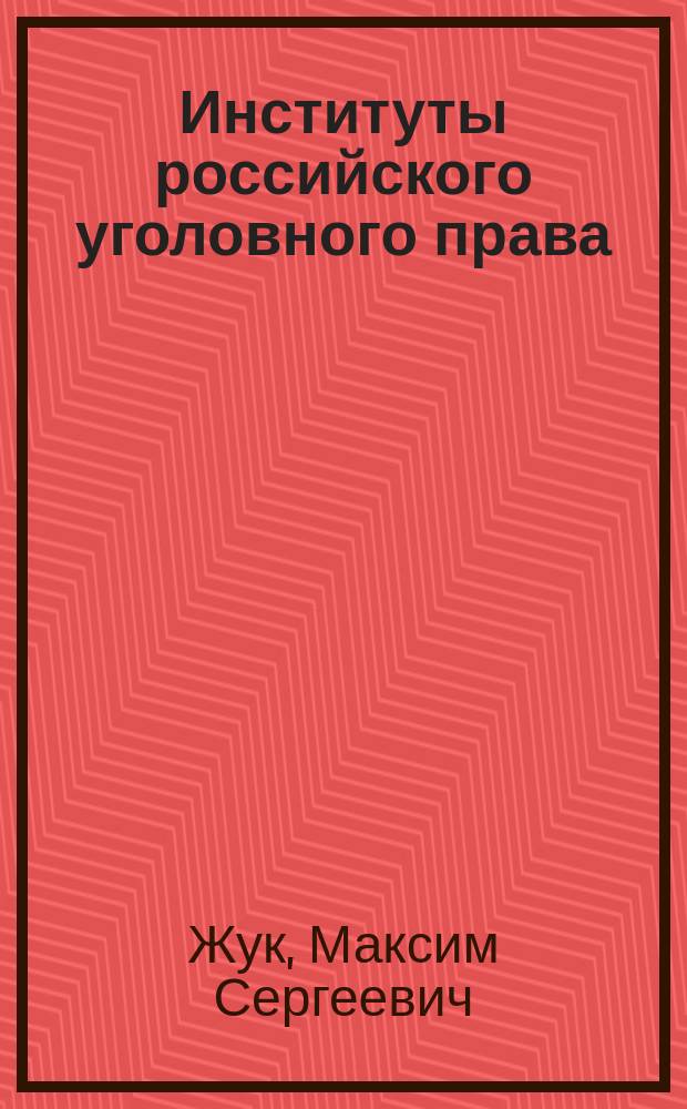 Институты российского уголовного права: понятие, система и перспективы развития : автореферат диссертации на соискание ученой степени доктора юридических наук : специальность 12.00.08 <Уголовное право и криминология; уголовно-исполнительное право>