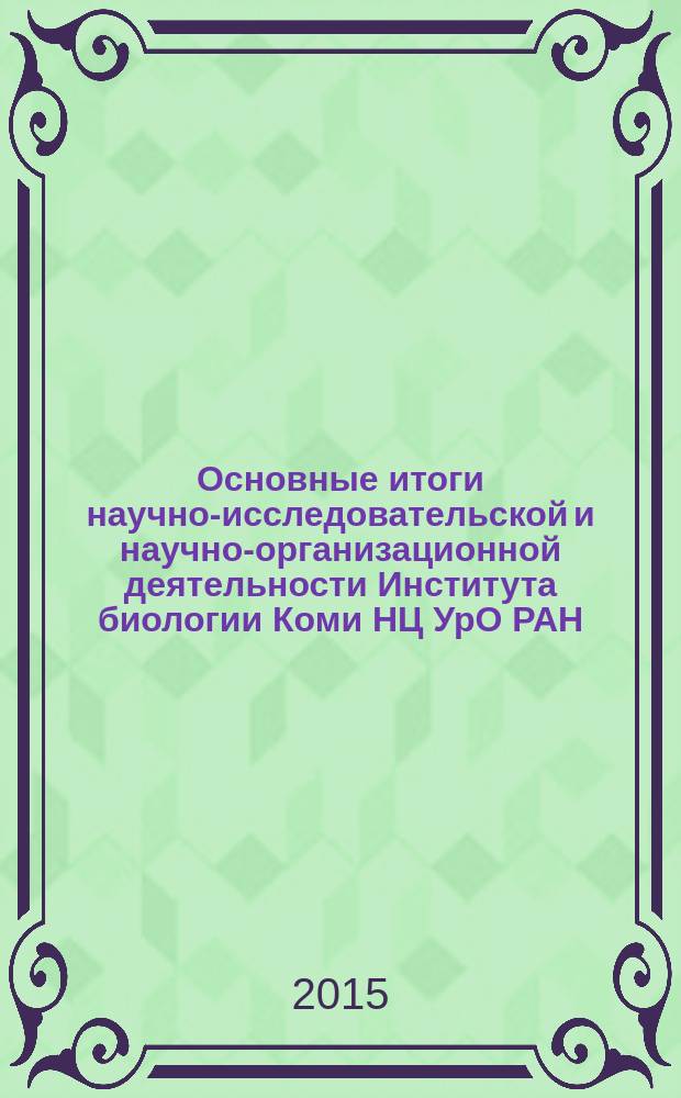 Основные итоги научно-исследовательской и научно-организационной деятельности Института биологии Коми НЦ УрО РАН... ... в 2014 г.