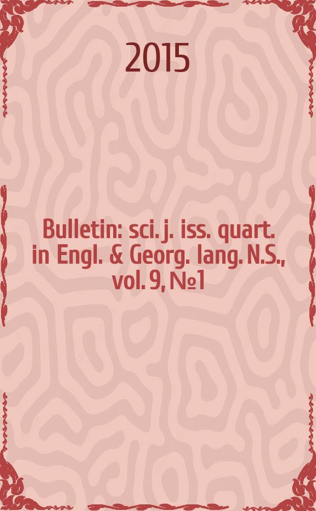 Bulletin : sci. j. iss. quart. in Engl. & Georg. lang. N.S., vol. 9, № 1