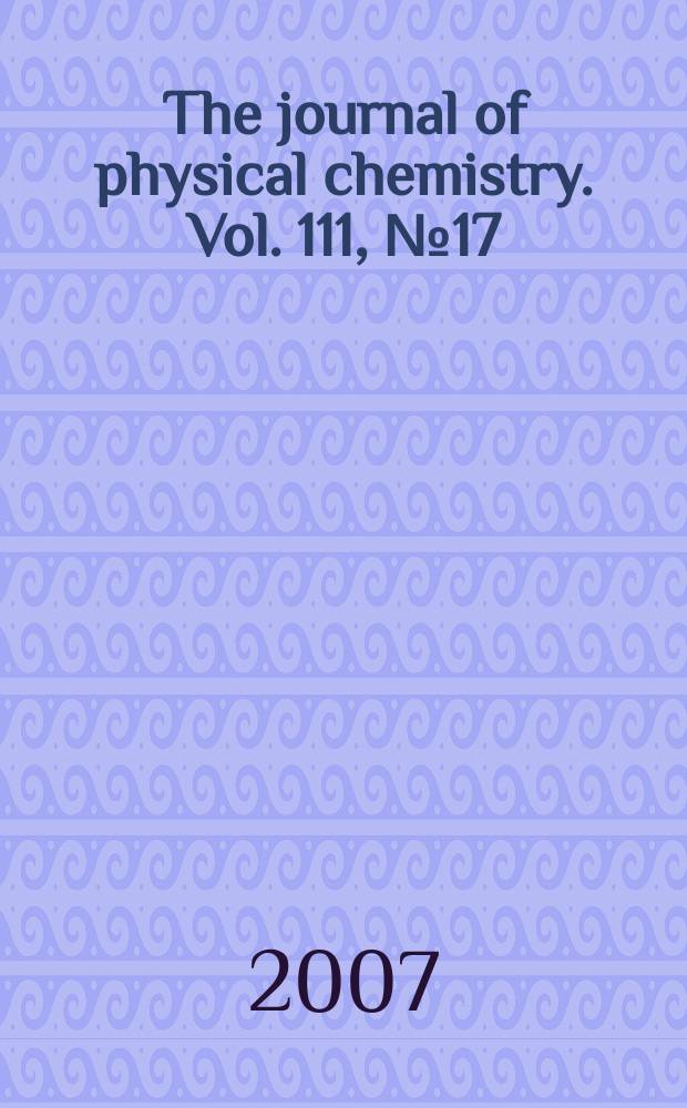 The journal of physical chemistry. Vol. 111, № 17