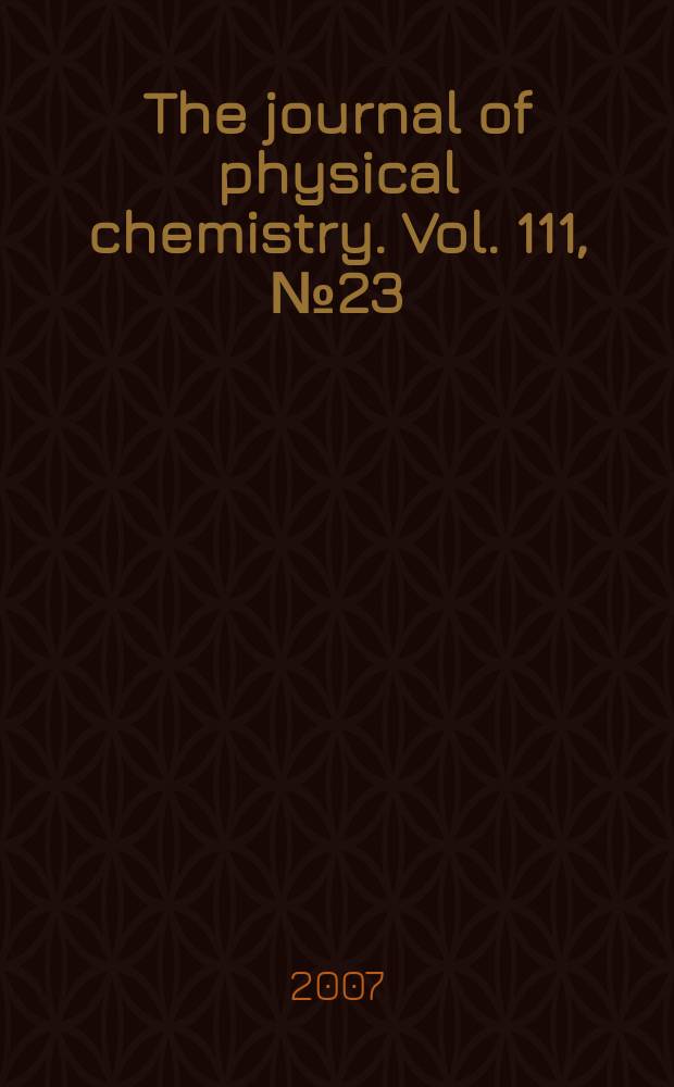 The journal of physical chemistry. Vol. 111, № 23