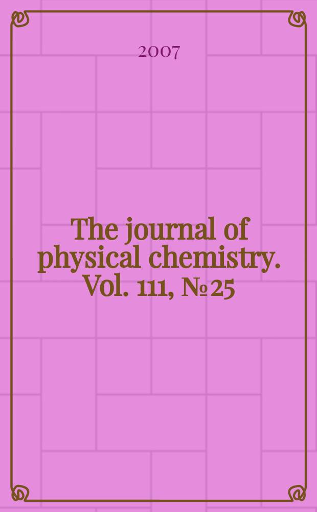 The journal of physical chemistry. Vol. 111, № 25