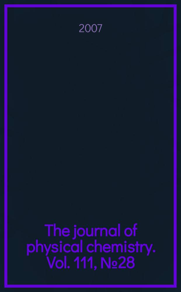 The journal of physical chemistry. Vol. 111, № 28
