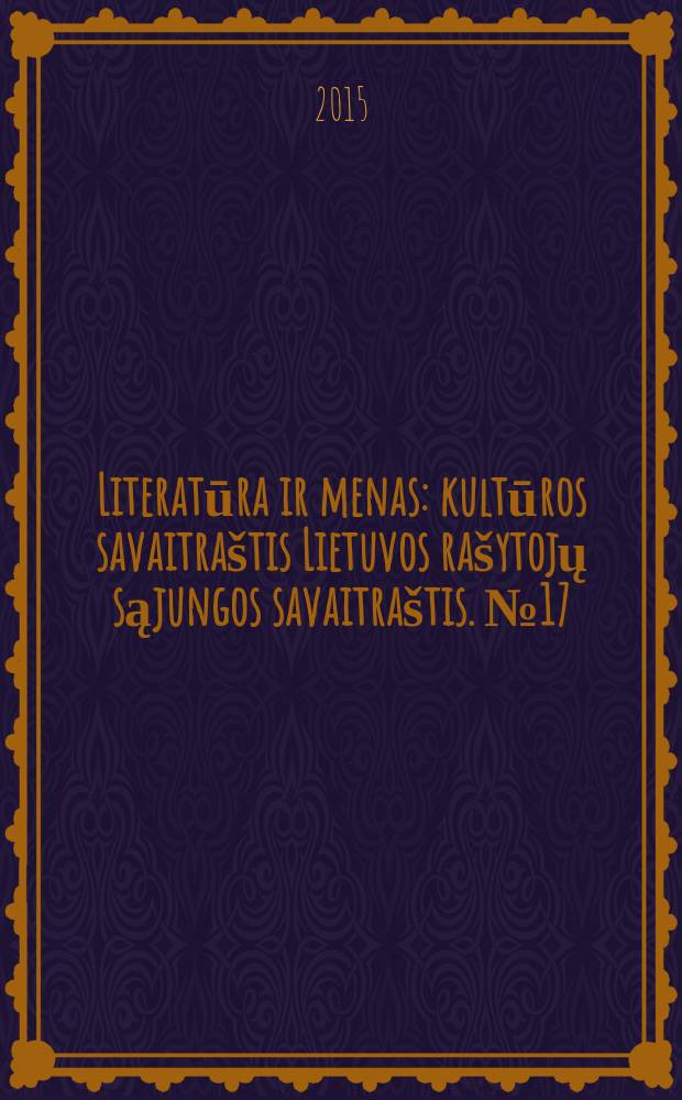 Literatūra ir menas : kultūros savaitraštis Lietuvos rašytojų sąjungos savaitraštis. № 17 (3518)/18 (3519)