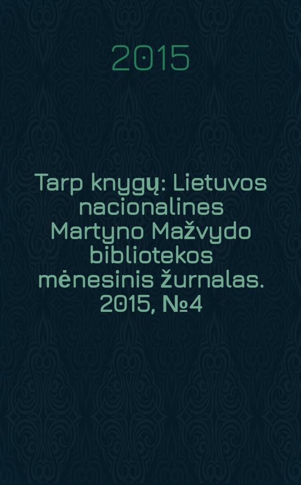 Tarp knygų : Lietuvos nacionalines Martyno Mažvydo bibliotekos mėnesinis žurnalas. 2015, № 4 (675)