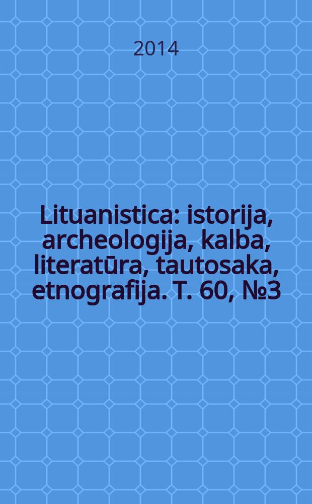 Lituanistica : istorija, archeologija, kalba, literatūra, tautosaka, etnografija. Т. 60, № 3 (97)
