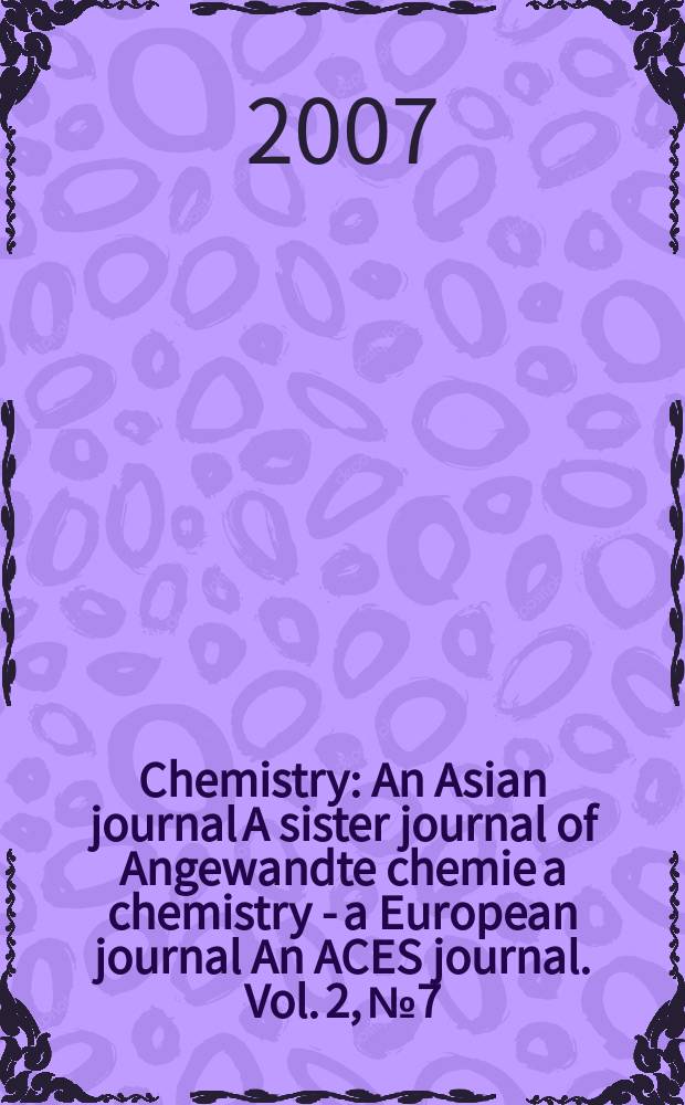 Chemistry : An Asian journal A sister journal of Angewandte chemie a chemistry - a European journal An ACES journal. Vol. 2, № 7