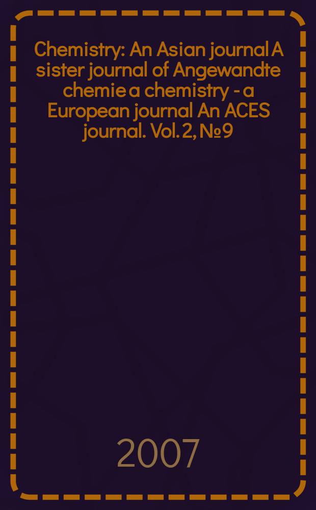 Chemistry : An Asian journal A sister journal of Angewandte chemie a chemistry - a European journal An ACES journal. Vol. 2, № 9