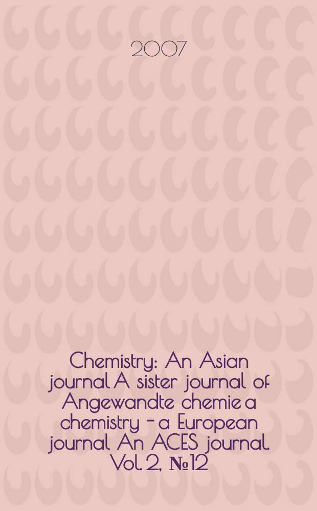 Chemistry : An Asian journal A sister journal of Angewandte chemie a chemistry - a European journal An ACES journal. Vol. 2, № 12