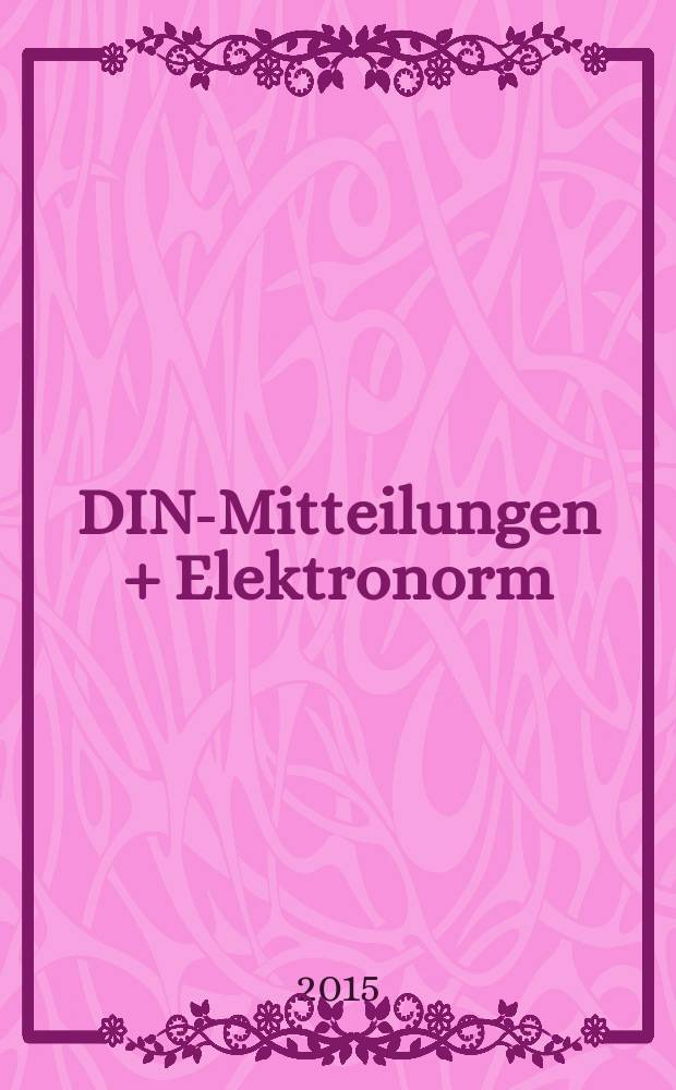 DIN-Mitteilungen + Elektronorm : Zentralorgan der deutschen Normung. Jg. 94 2015, H. 6