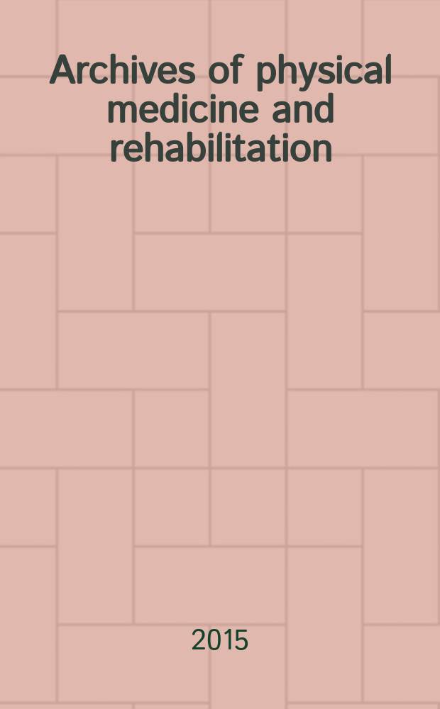 Archives of physical medicine and rehabilitation : Formerly Archives of physical medicine Official journal [of the] American congress of physical medicine and rehabilitation [and of the] American society of physical medicine and rehabilitation. Vol. 96, № 5