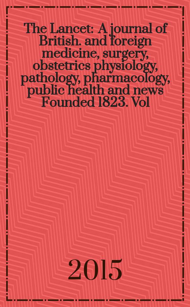 The Lancet : A journal of British. and foreign medicine, surgery, obstetrics physiology, pathology, pharmacology , public health and news Founded 1823. Vol. 385, № 9977
