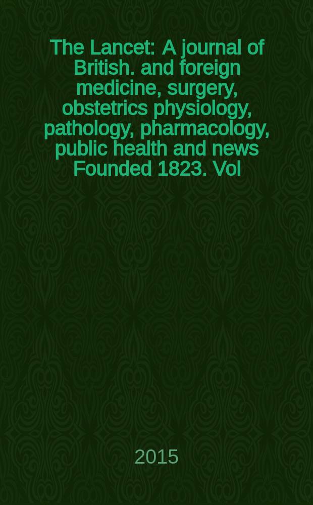 The Lancet : A journal of British. and foreign medicine, surgery, obstetrics physiology, pathology, pharmacology , public health and news Founded 1823. Vol. 385, № 9979